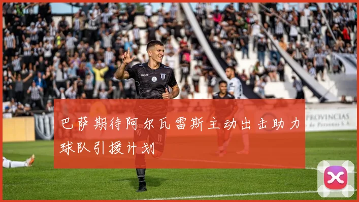 巴萨期待阿尔瓦雷斯主动出击助力球队引援计划
