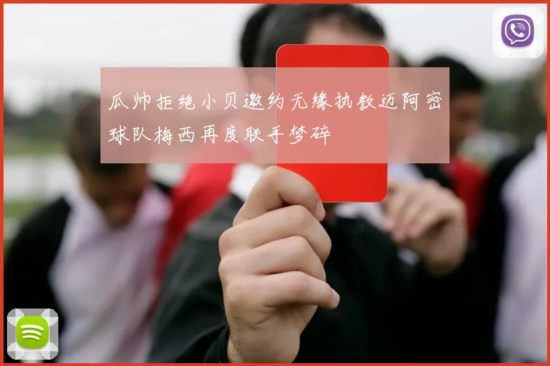 瓜帅拒绝小贝邀约无缘执教迈阿密球队梅西再度联手梦碎